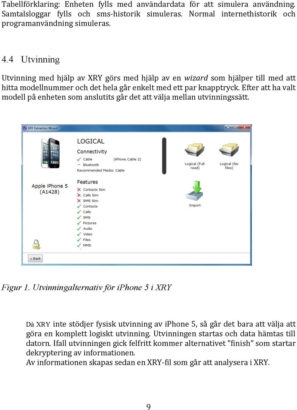 Efter att ha valt modell på enheten som anslutits går det att välja mellan utvinningssätt. Figur 1.