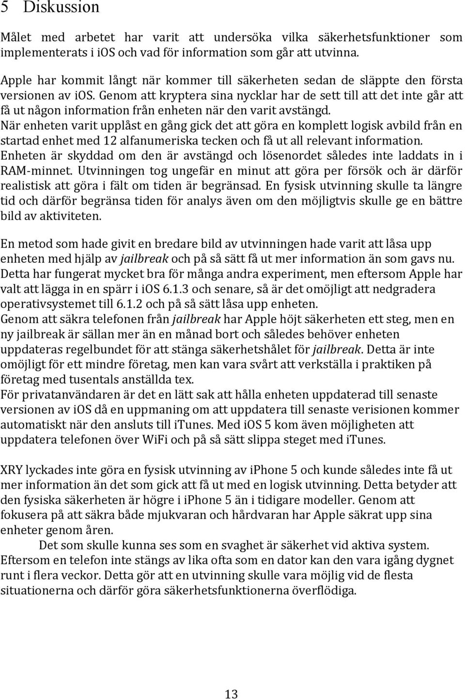 Genom att kryptera sina nycklar har de sett till att det inte går att få ut någon information från enheten när den varit avstängd.
