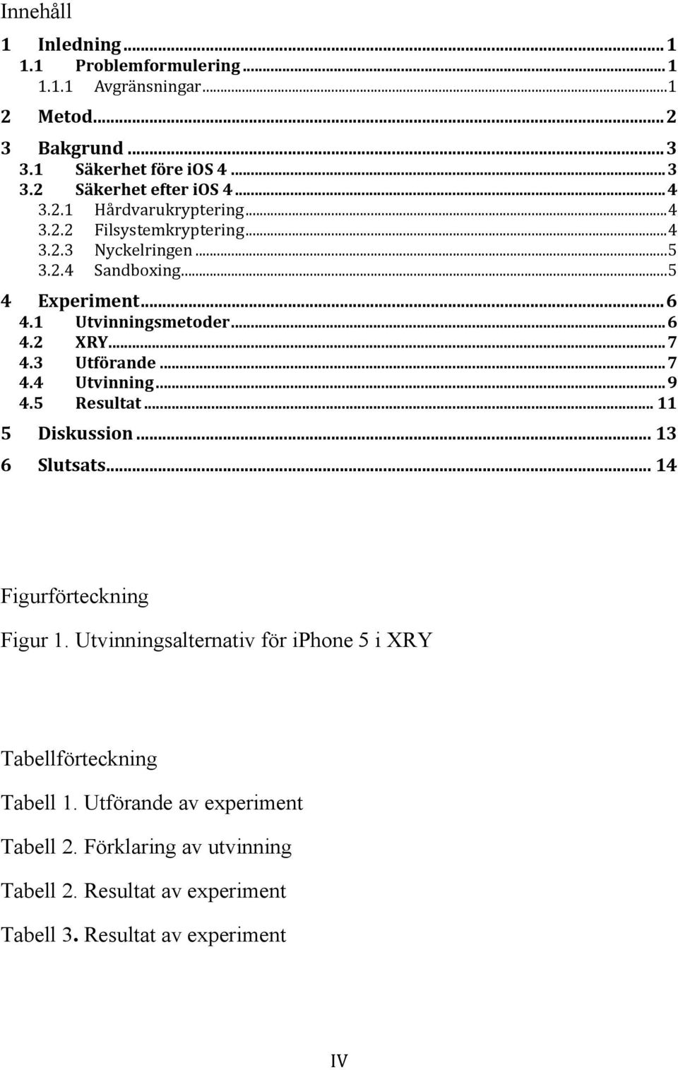 .. 7 4.3 Utförande... 7 4.4 Utvinning... 9 4.5 Resultat... 11 5 Diskussion... 13 6 Slutsats... 14 Figurförteckning Figur 1.