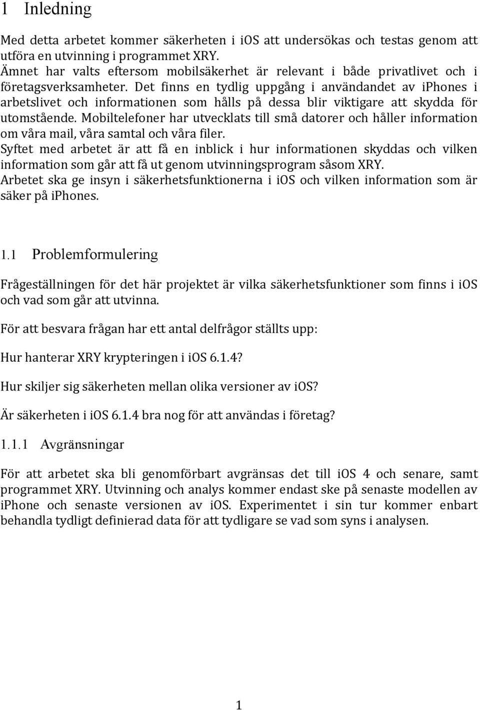 Det finns en tydlig uppgång i användandet av iphones i arbetslivet och informationen som hålls på dessa blir viktigare att skydda för utomstående.