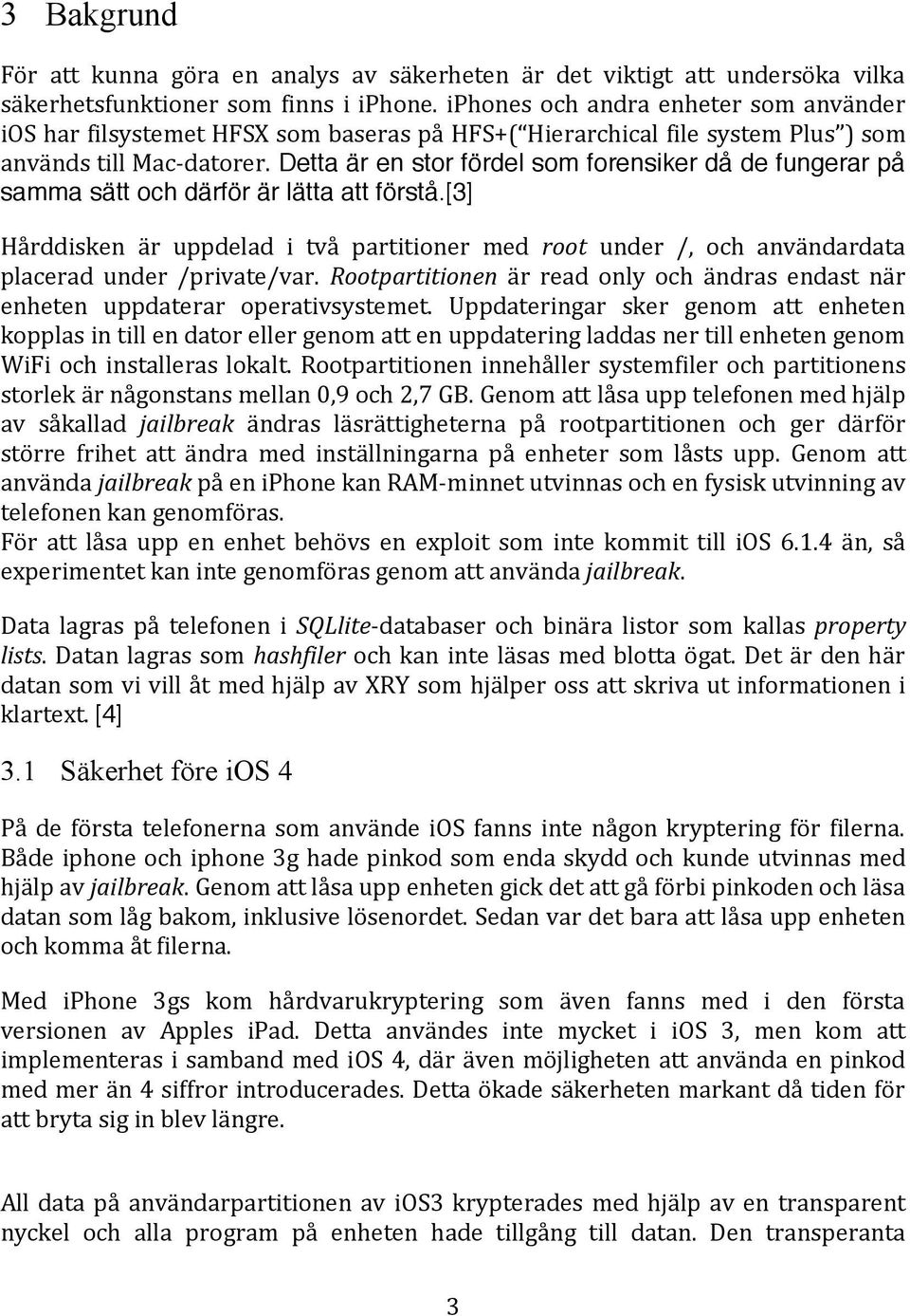 Detta är en stor fördel som forensiker då de fungerar på samma sätt och därför är lätta att förstå.