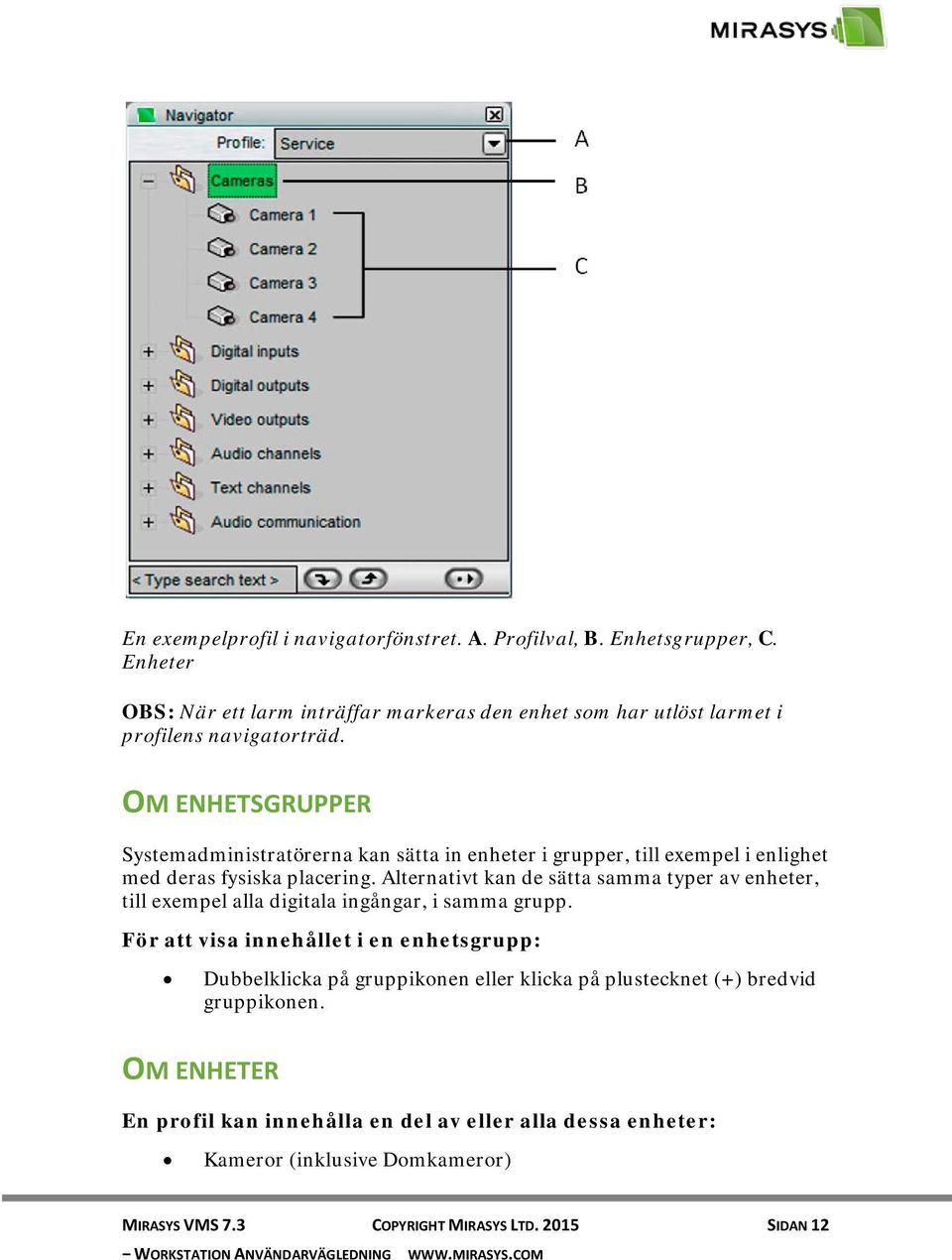 OM ENHETSGRUPPER Systemadministratörerna kan sätta in enheter i grupper, till exempel i enlighet med deras fysiska placering.