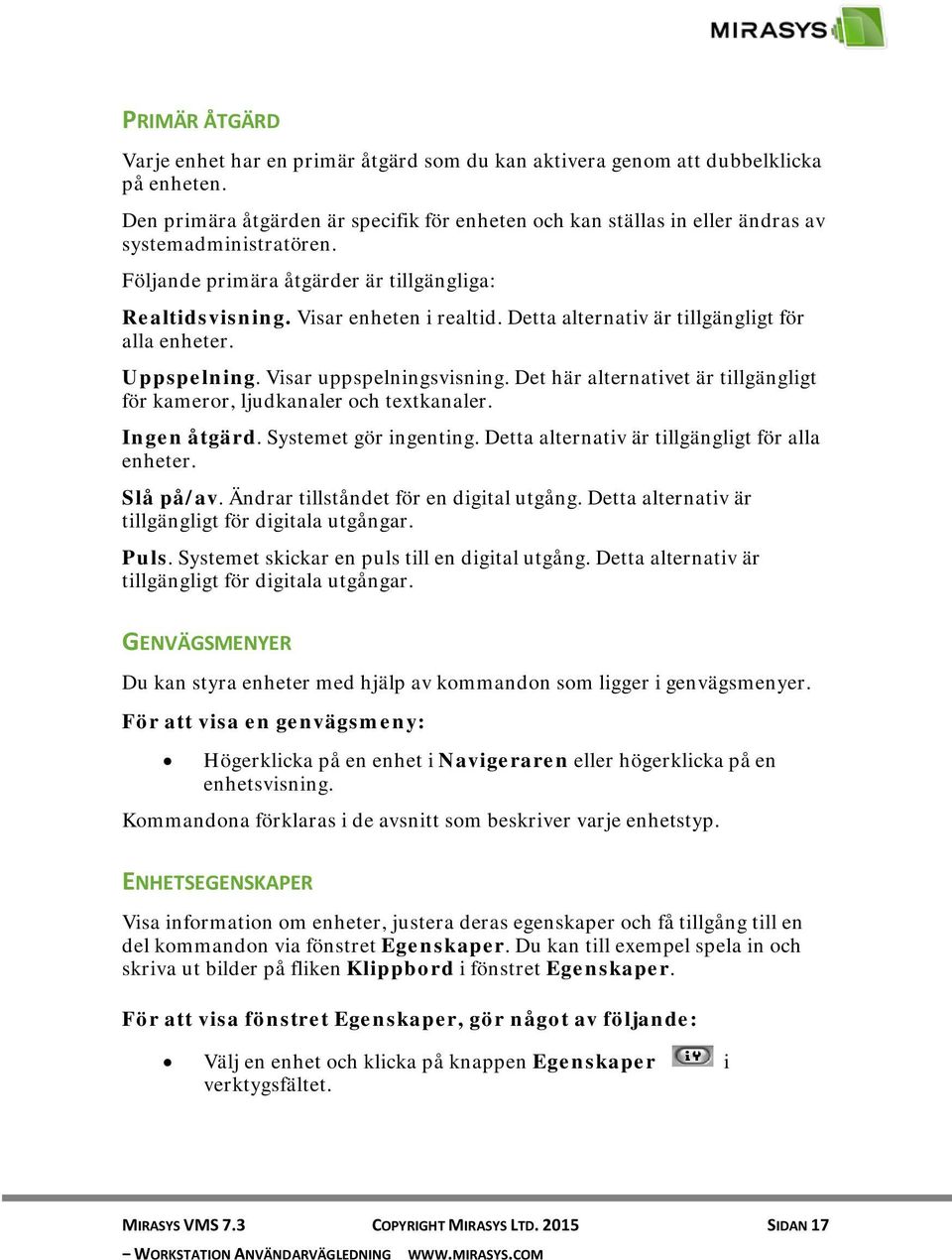 Detta alternativ är tillgängligt för alla enheter. Uppspelning. Visar uppspelningsvisning. Det här alternativet är tillgängligt för kameror, ljudkanaler och textkanaler. Ingen åtgärd.