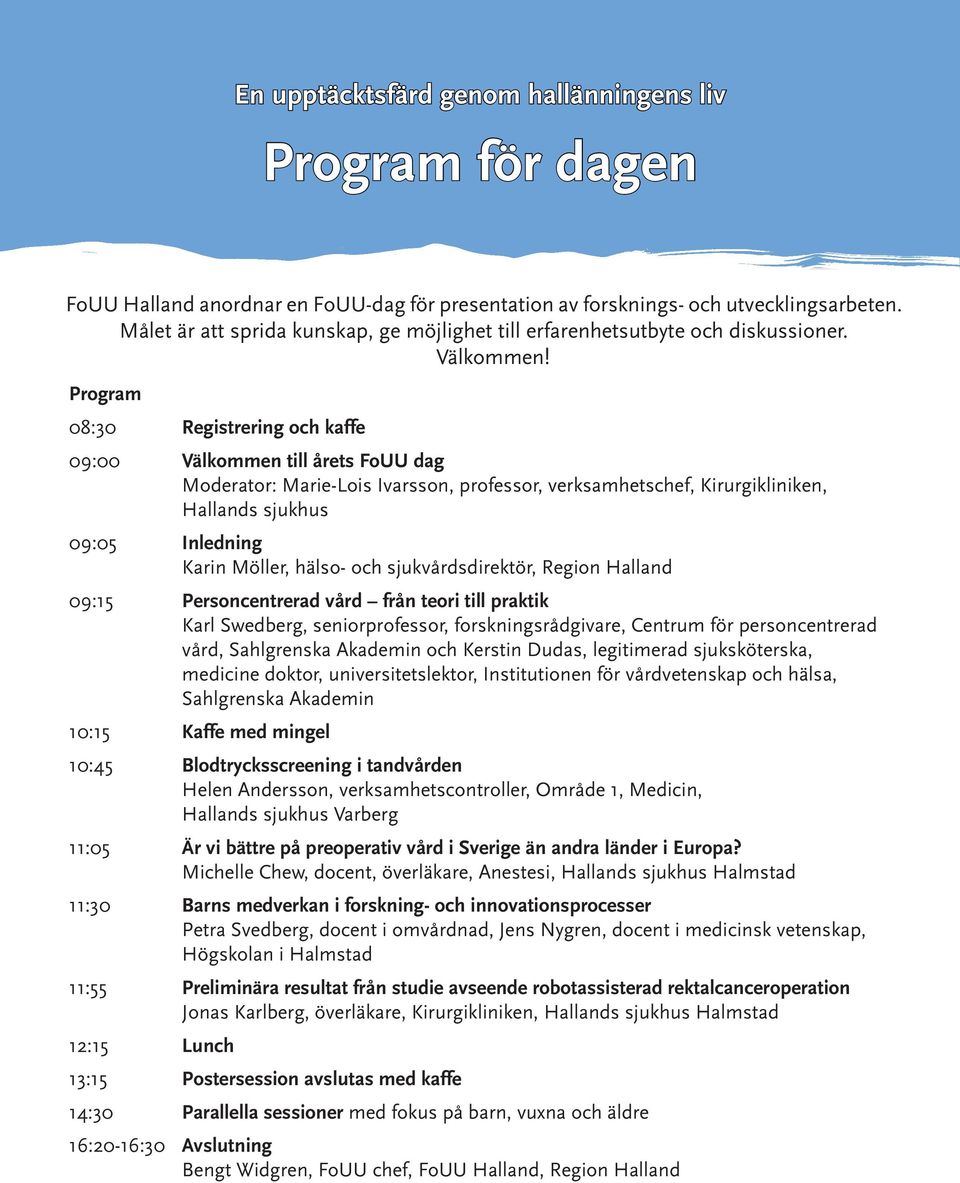 Program 08:30 Registrering och kaffe 09:00 Välkommen till årets FoUU dag Moderator: Marie-Lois Ivarsson, professor, verksamhetschef, Kirurgikliniken, Hallands sjukhus 09:05 Inledning Karin Möller,