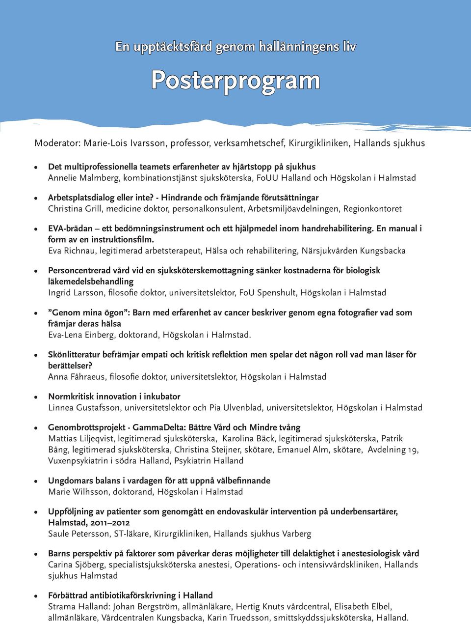- Hindrande och främjande förutsättningar Christina Grill, medicine doktor, personalkonsulent, Arbetsmiljöavdelningen, Regionkontoret EVA-brädan ett bedömningsinstrument och ett hjälpmedel inom