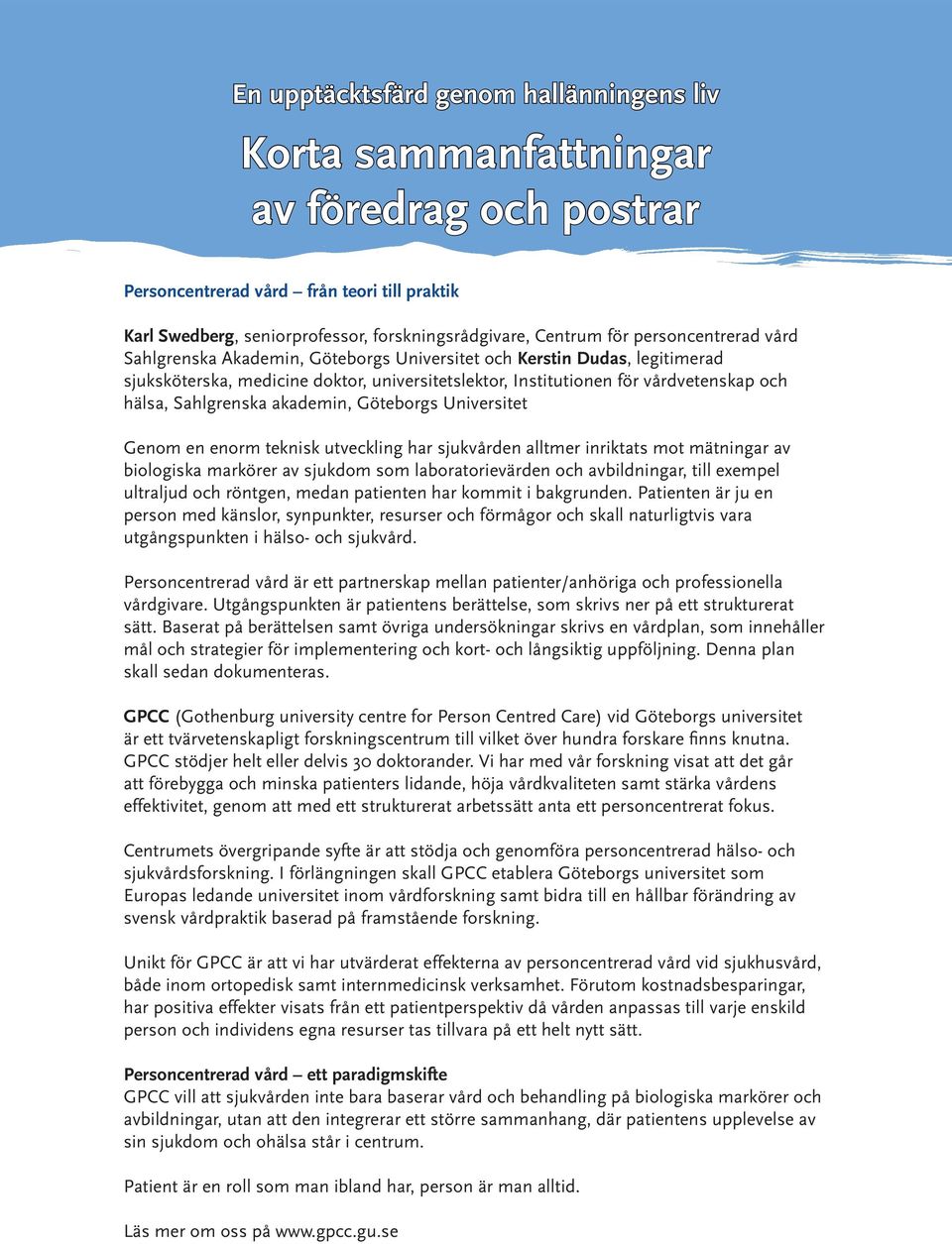 Sahlgrenska akademin, Göteborgs Universitet Genom en enorm teknisk utveckling har sjukvården alltmer inriktats mot mätningar av biologiska markörer av sjukdom som laboratorievärden och avbildningar,