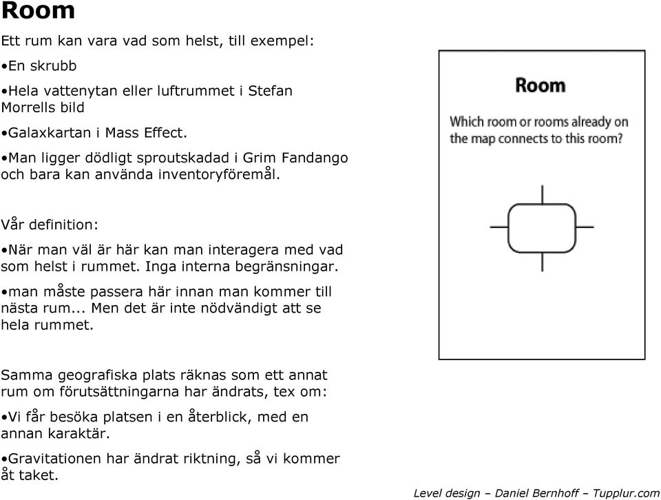 Vår definition: När man väl är här kan man interagera med vad som helst i rummet. Inga interna begränsningar. man måste passera här innan man kommer till nästa rum.