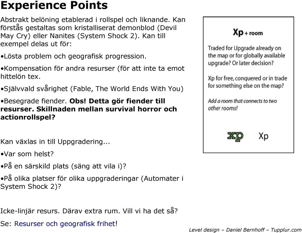 Självvald svårighet (Fable, The World Ends With You) Besegrade fiender. Obs! Detta gör fiender till resurser. Skillnaden mellan survival horror och actionrollspel?