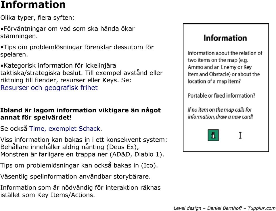 Se: Resurser och geografisk frihet Ibland är lagom information viktigare än något annat för spelvärdet! Se också Time, exemplet Schack.