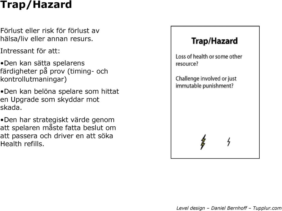 kontrollutmaningar) Den kan belöna spelare som hittat en Upgrade som skyddar mot skada.