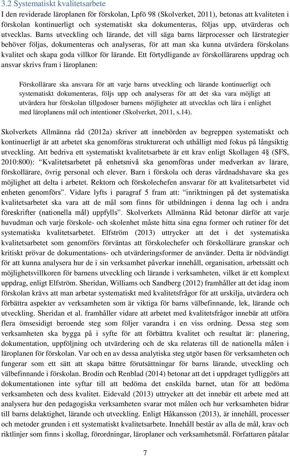 Barns utveckling och lärande, det vill säga barns lärprocesser och lärstrategier behöver följas, dokumenteras och analyseras, för att man ska kunna utvärdera förskolans kvalitet och skapa goda