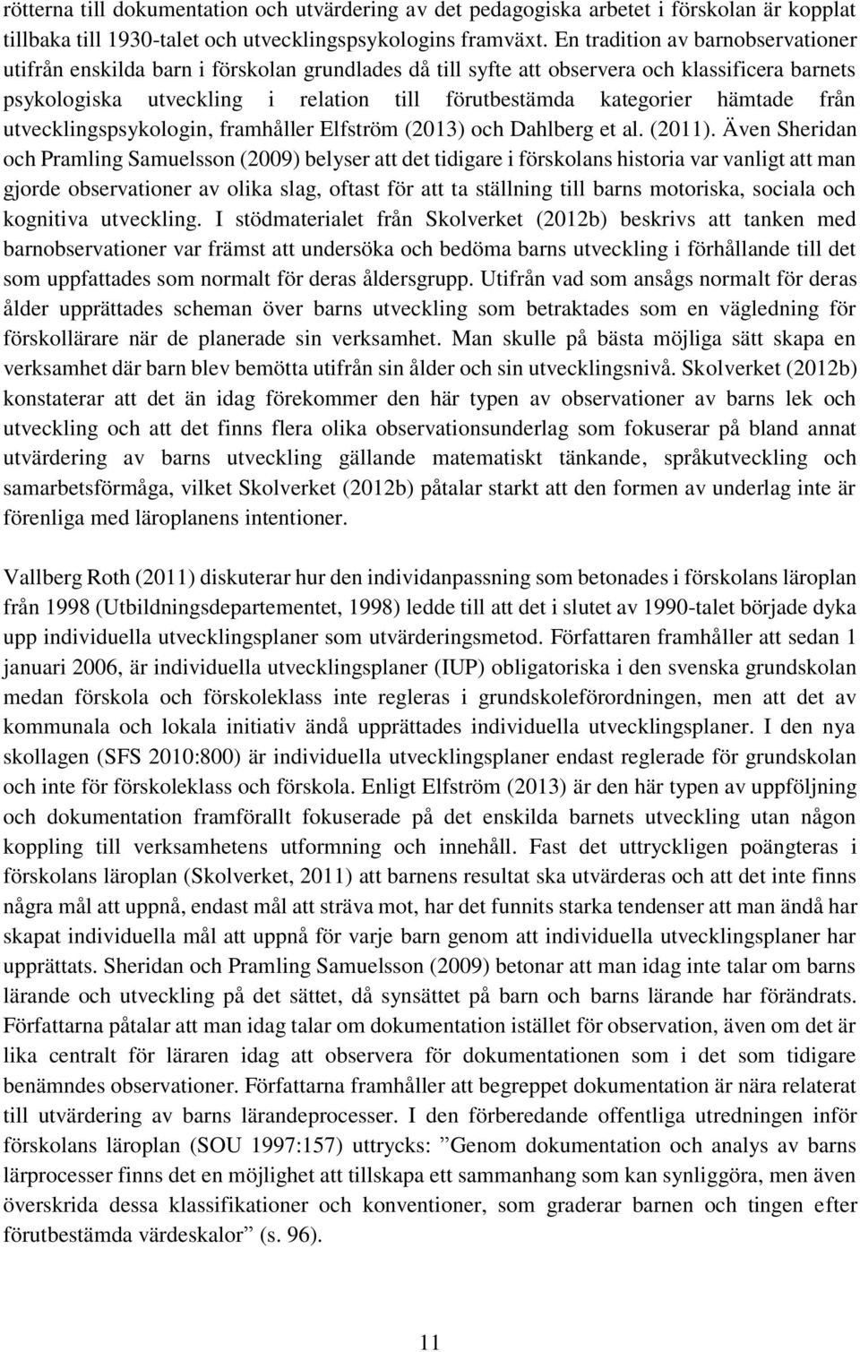 hämtade från utvecklingspsykologin, framhåller Elfström (2013) och Dahlberg et al. (2011).