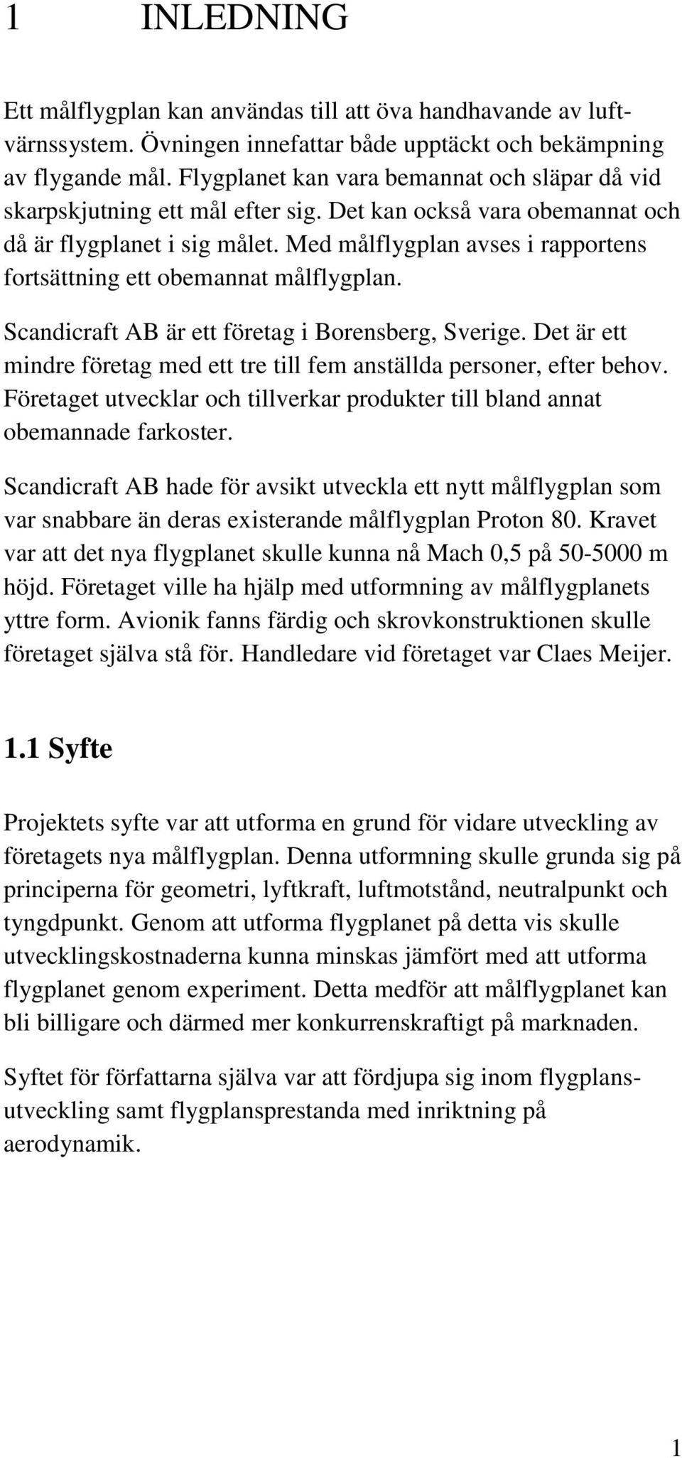 Med målflygplan avses i rapportens fortsättning ett obemannat målflygplan. Scandicraft AB är ett företag i Borensberg, Sverige.
