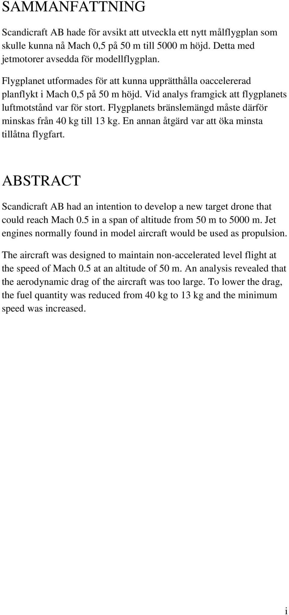 Flygplanets bränslemängd måste därför minskas från 40 kg till 13 kg. En annan åtgärd var att öka minsta tillåtna flygfart.
