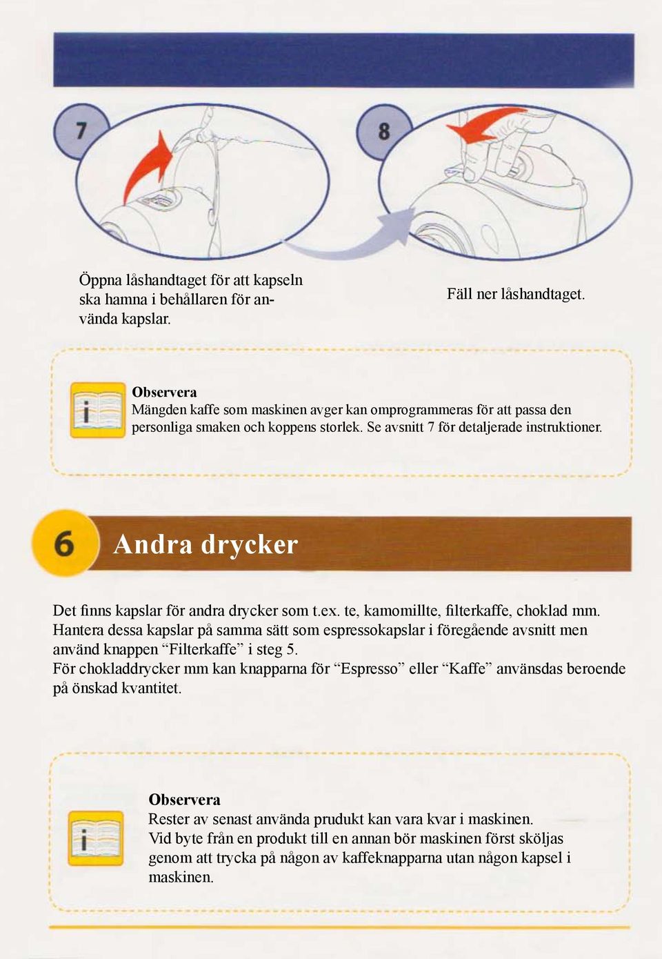 Andra drycker Det finns kapslar för andra drycker som t.ex. te, kamomillte, filterkaffe, choklad mm.