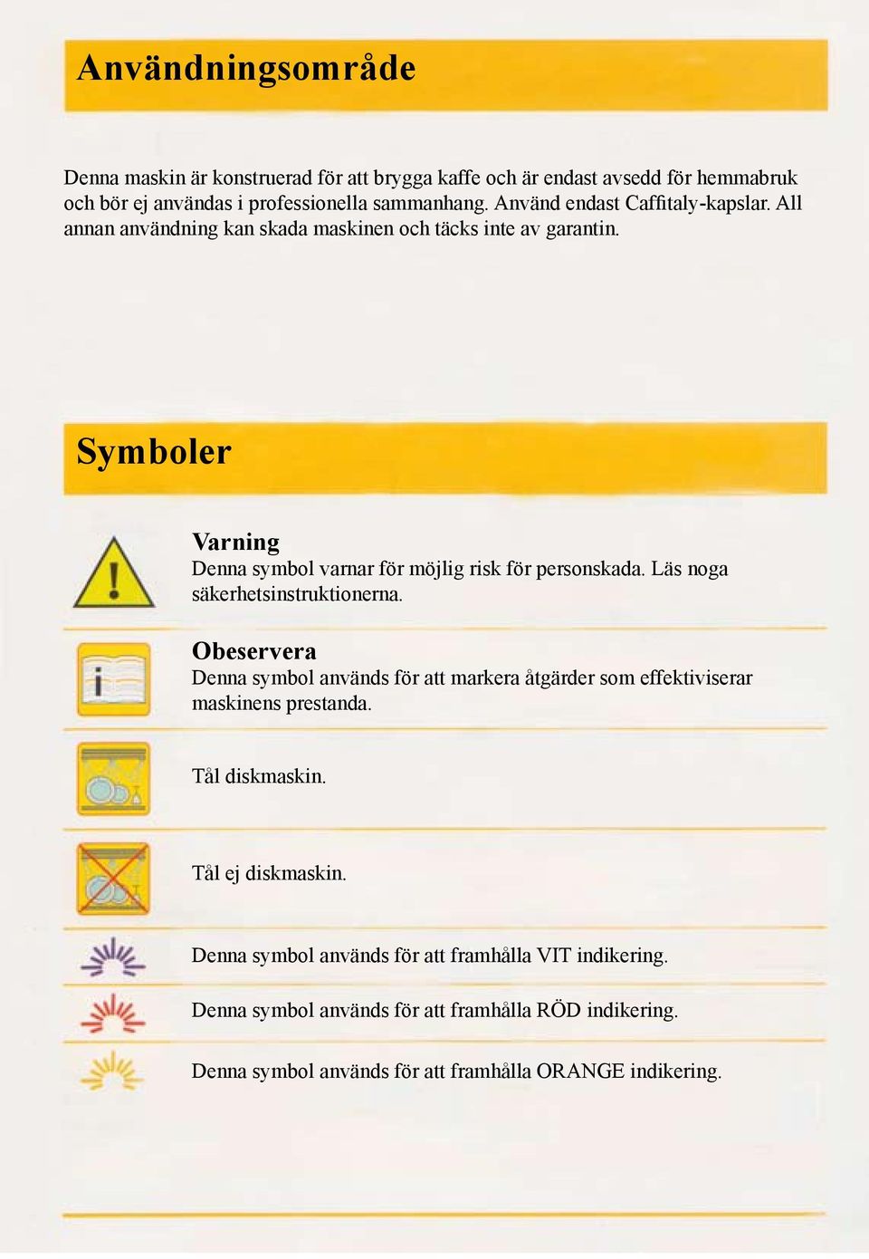 Symboler Varning Denna symbol varnar för möjlig risk för personskada. Läs noga säkerhetsinstruktionerna.