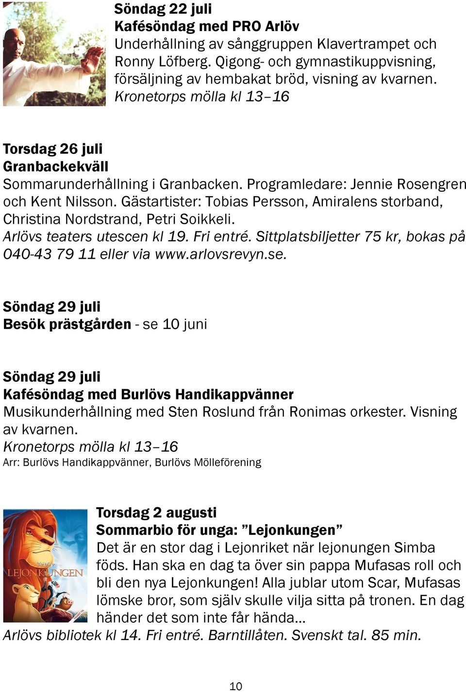 Gästartister: Tobias Persson, Amiralens storband, Christina Nordstrand, Petri Soikkeli. Arlövs teaters utescen kl 19. Fri entré. Sittplatsbiljetter 75 kr, bokas på 040-43 79 11 eller via www.