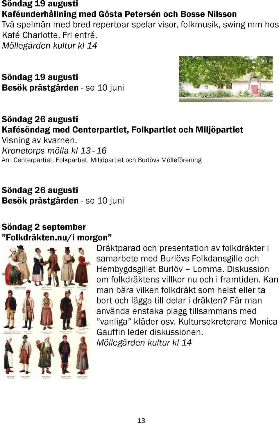 Arr: Centerpartiet, Folkpartiet, Miljöpartiet och Burlövs Mölleförening Söndag 26 augusti Söndag 2 september Folkdräkten.