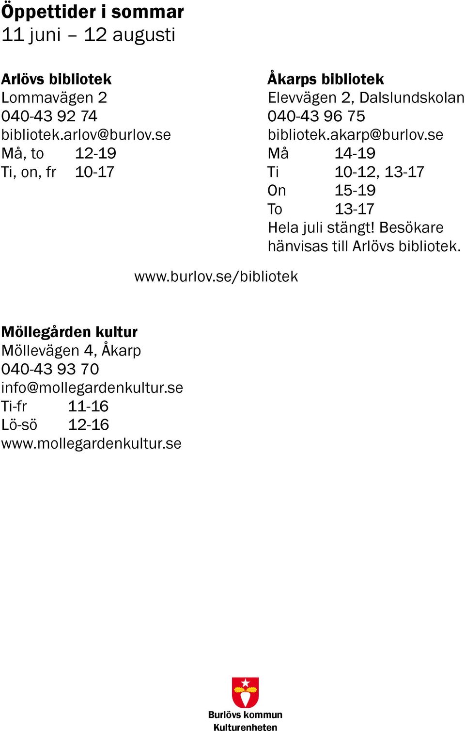 se Må, to 12-19 Må 14-19 Ti, on, fr 10-17 Ti 10-12, 13-17 On 15-19 To 13-17 Hela juli stängt!