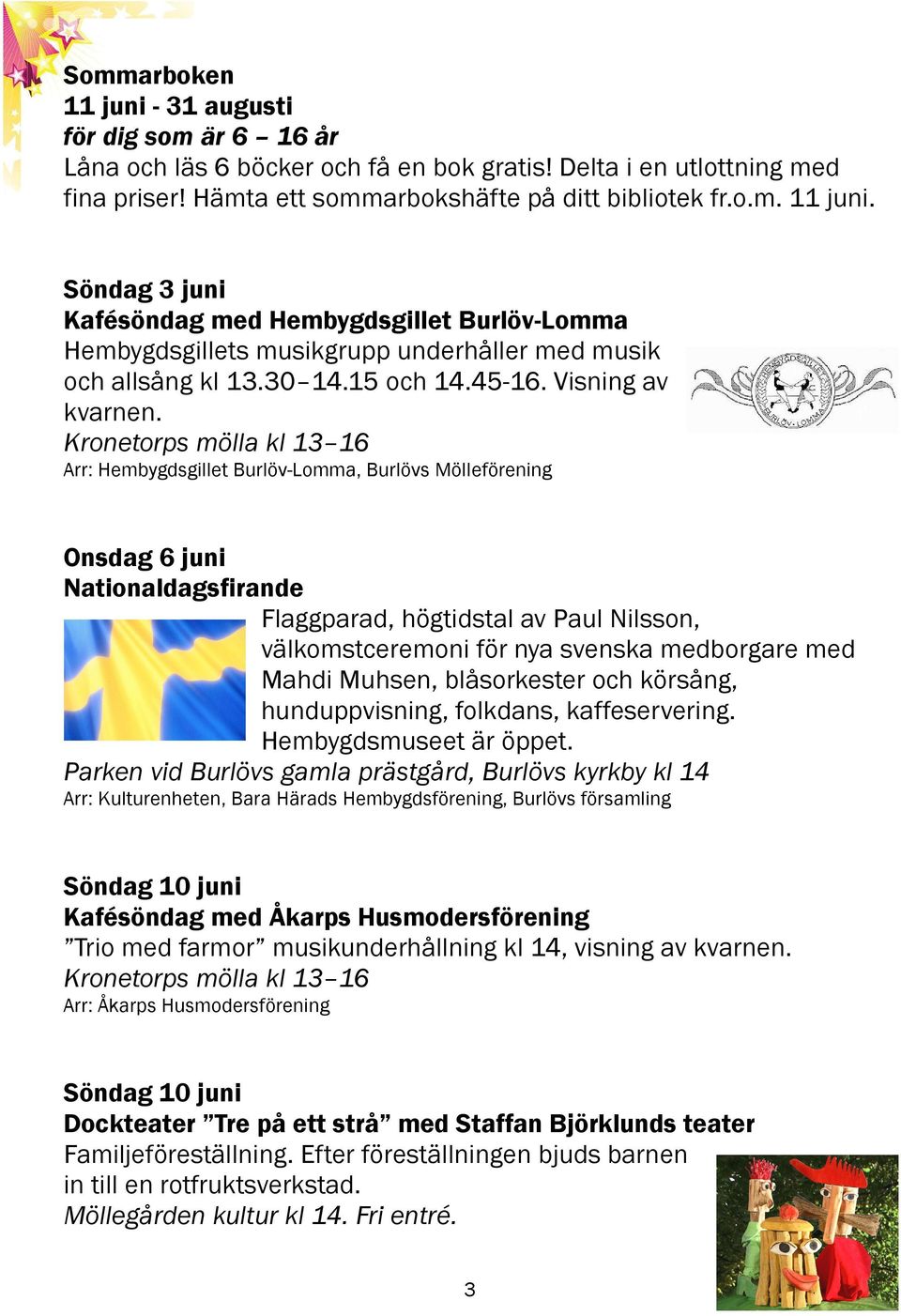 Arr: Hembygdsgillet Burlöv-Lomma, Burlövs Mölleförening Onsdag 6 juni Nationaldagsfirande Flaggparad, högtidstal av Paul Nilsson, välkomstceremoni för nya svenska medborgare med Mahdi Muhsen,