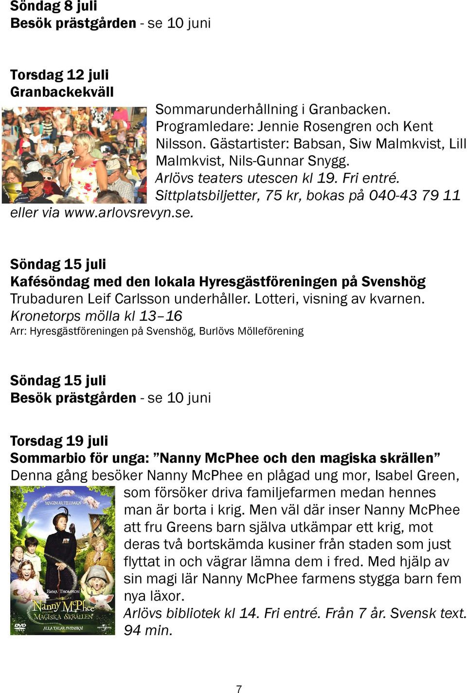 Söndag 15 juli Kafésöndag med den lokala Hyresgästföreningen på Svenshög Trubaduren Leif Carlsson underhåller. Lotteri, visning av kvarnen.