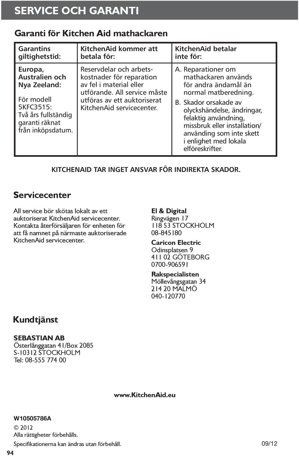 KitchenAid betalar inte för: A. Reparationer om mathackaren används för andra ändamål än normal matberedning. B.