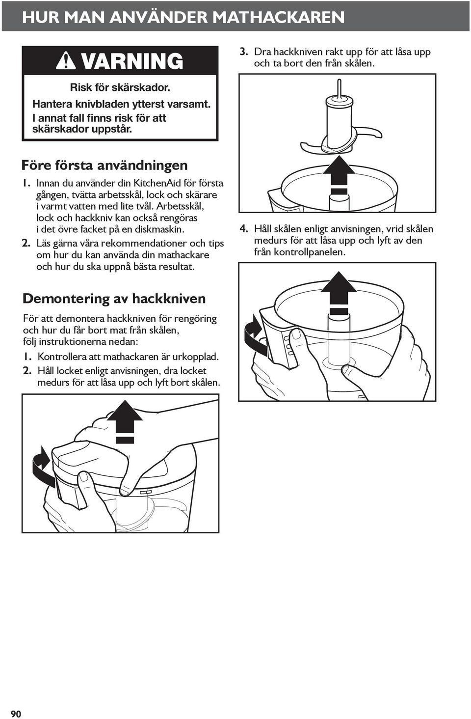 Arbetsskål, lock och hackkniv kan också rengöras i det övre facket på en diskmaskin. 2.