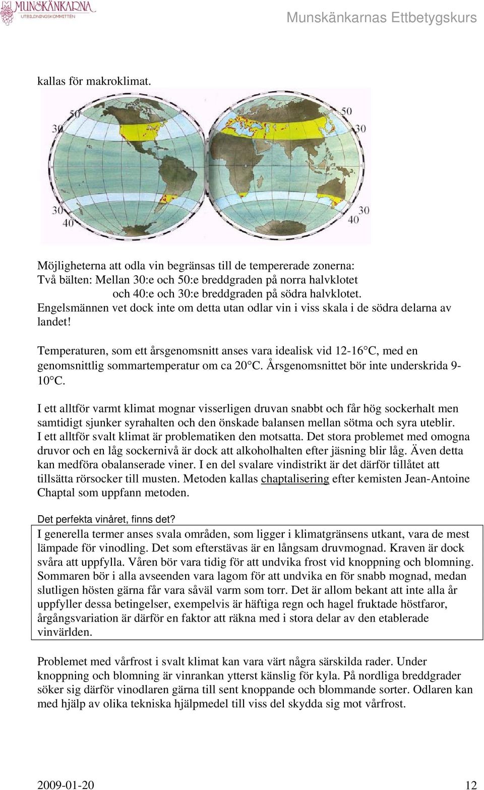 Engelsmännen vet dock inte om detta utan odlar vin i viss skala i de södra delarna av landet!