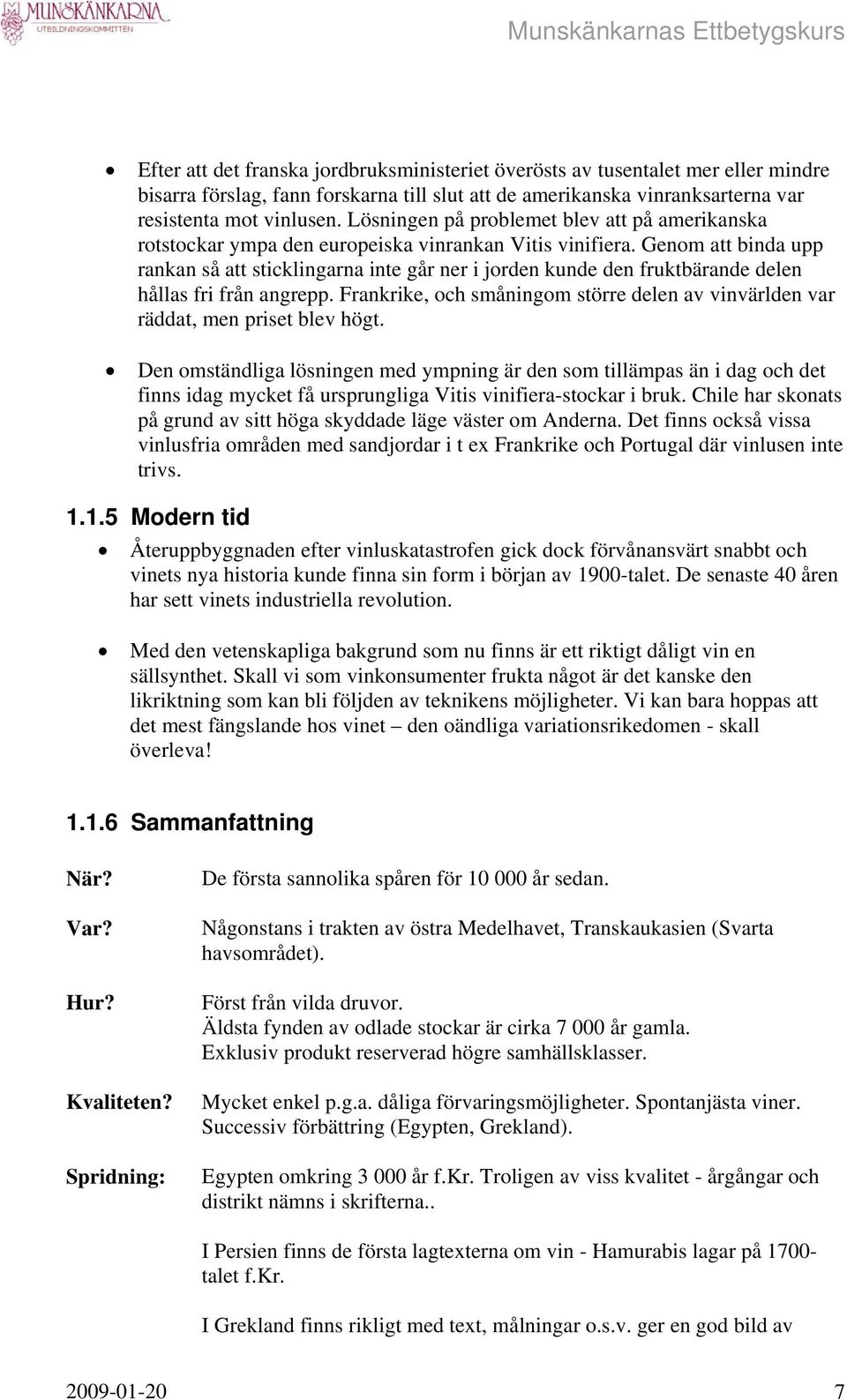 Genom att binda upp rankan så att sticklingarna inte går ner i jorden kunde den fruktbärande delen hållas fri från angrepp.