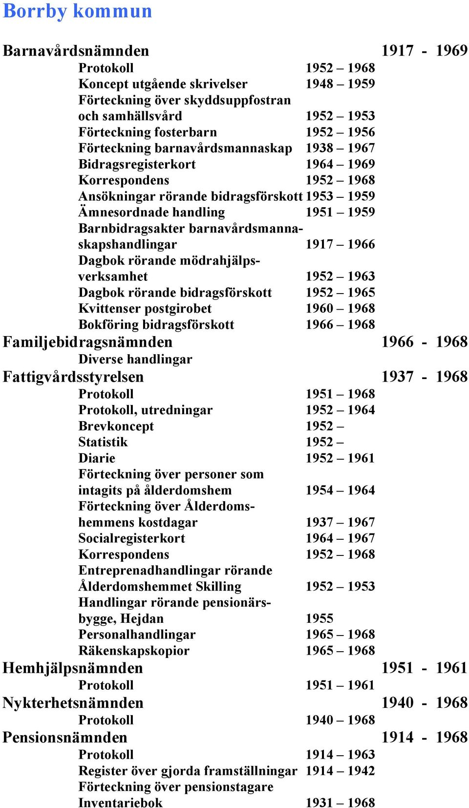 barnavårdsmannaskapshandlingar 1917 1966 Dagbok rörande mödrahjälpsverksamhet 1952 1963 Dagbok rörande bidragsförskott 1952 1965 Kvittenser postgirobet 1960 1968 Bokföring bidragsförskott 1966 1968