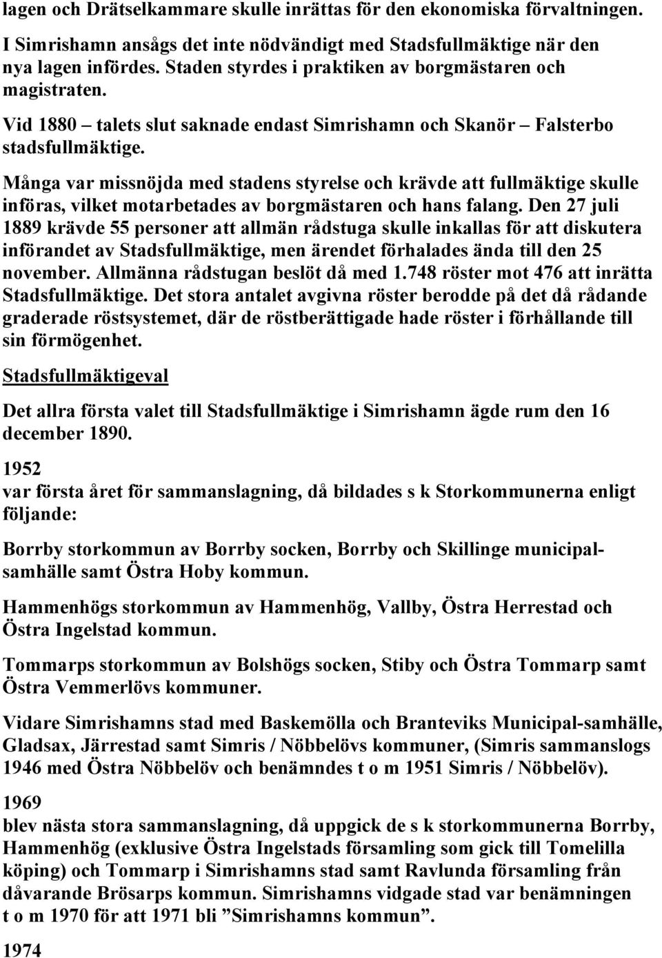 Många var missnöjda med stadens styrelse och krävde att fullmäktige skulle införas, vilket motarbetades av borgmästaren och hans falang.