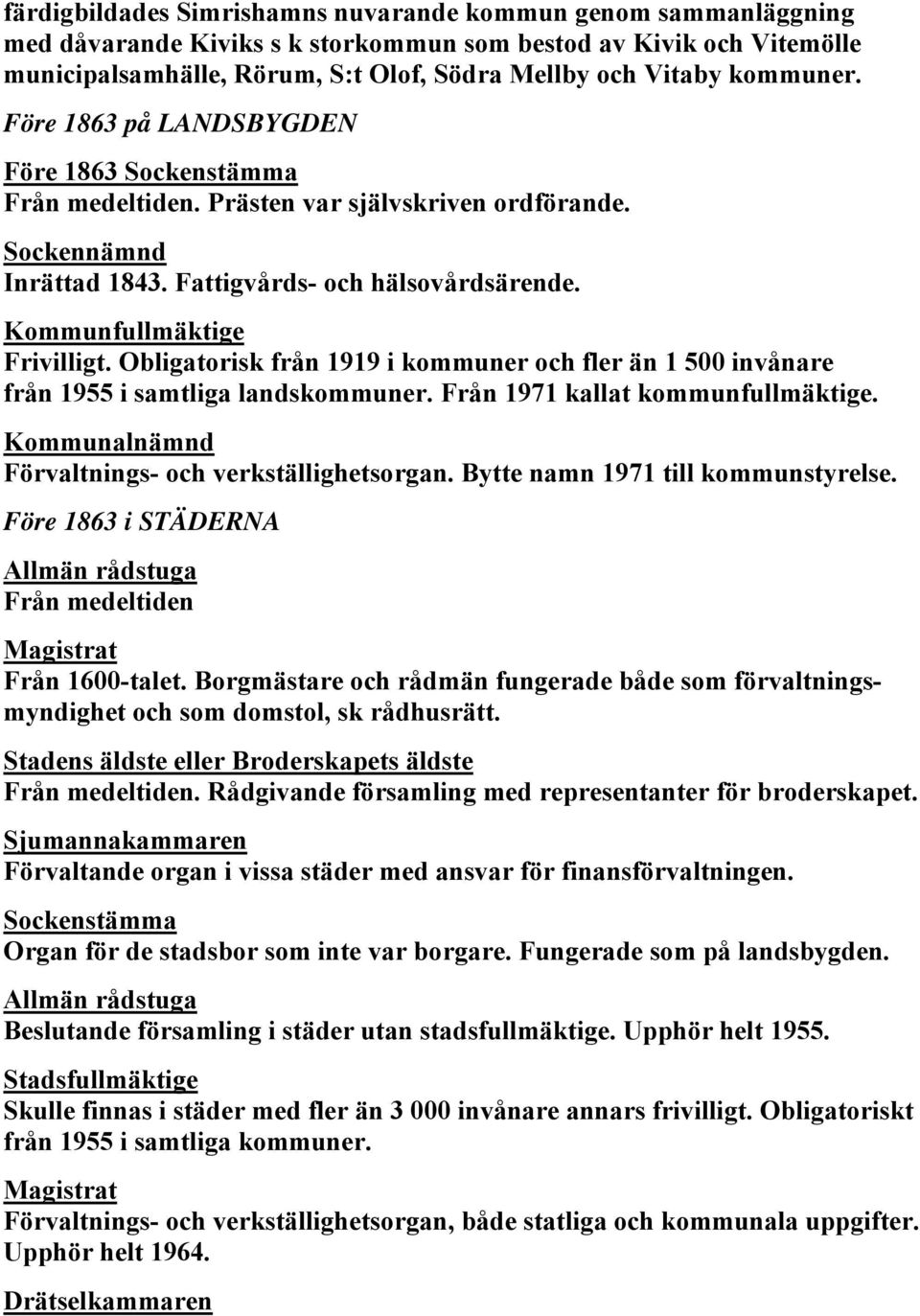 Kommunfullmäktige Frivilligt. Obligatorisk från 1919 i kommuner och fler än 1 500 invånare från 1955 i samtliga landskommuner. Från 1971 kallat kommunfullmäktige.