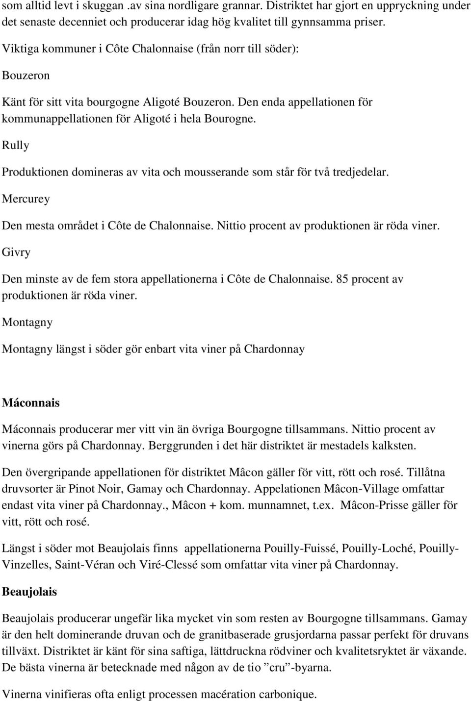 Rully Produktionen domineras av vita och mousserande som står för två tredjedelar. Mercurey Den mesta området i Côte de Chalonnaise. Nittio procent av produktionen är röda viner.