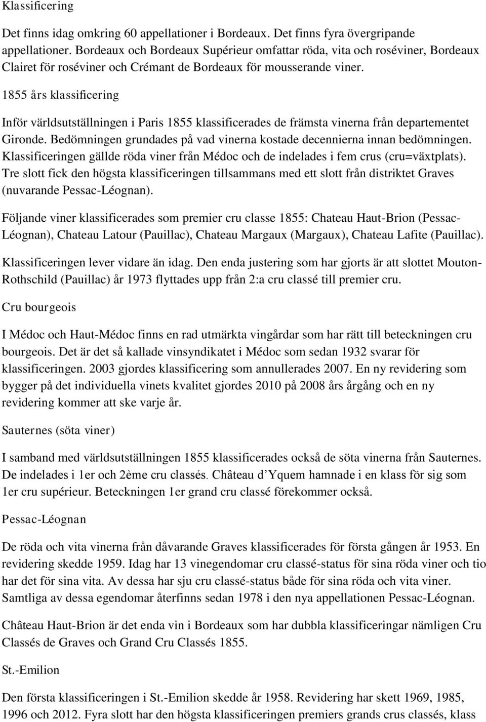 1855 års klassificering Inför världsutställningen i Paris 1855 klassificerades de främsta vinerna från departementet Gironde.