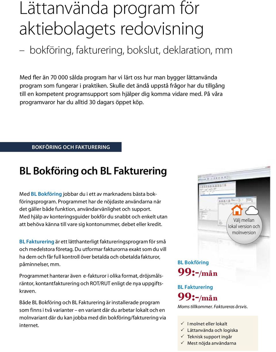 BOKFÖRING OCH FAKTURERING BL Bokföring och BL Fakturering Med BL Bokföring jobbar du i ett av marknadens bästa bokföringsprogram.