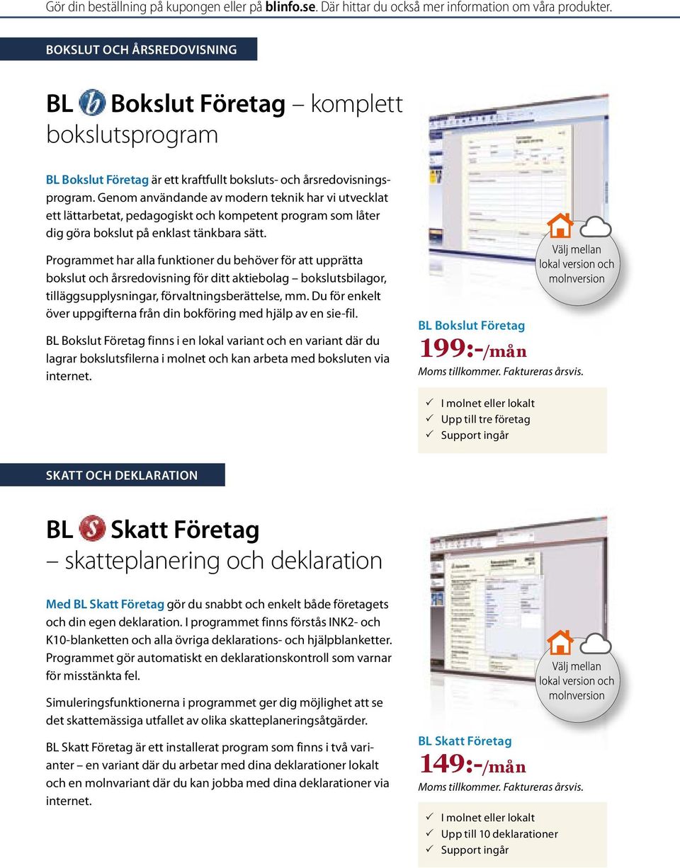 Genom användande av modern teknik har vi utvecklat ett lättarbetat, pedagogiskt och kompetent program som låter dig göra bokslut på enklast tänkbara sätt.