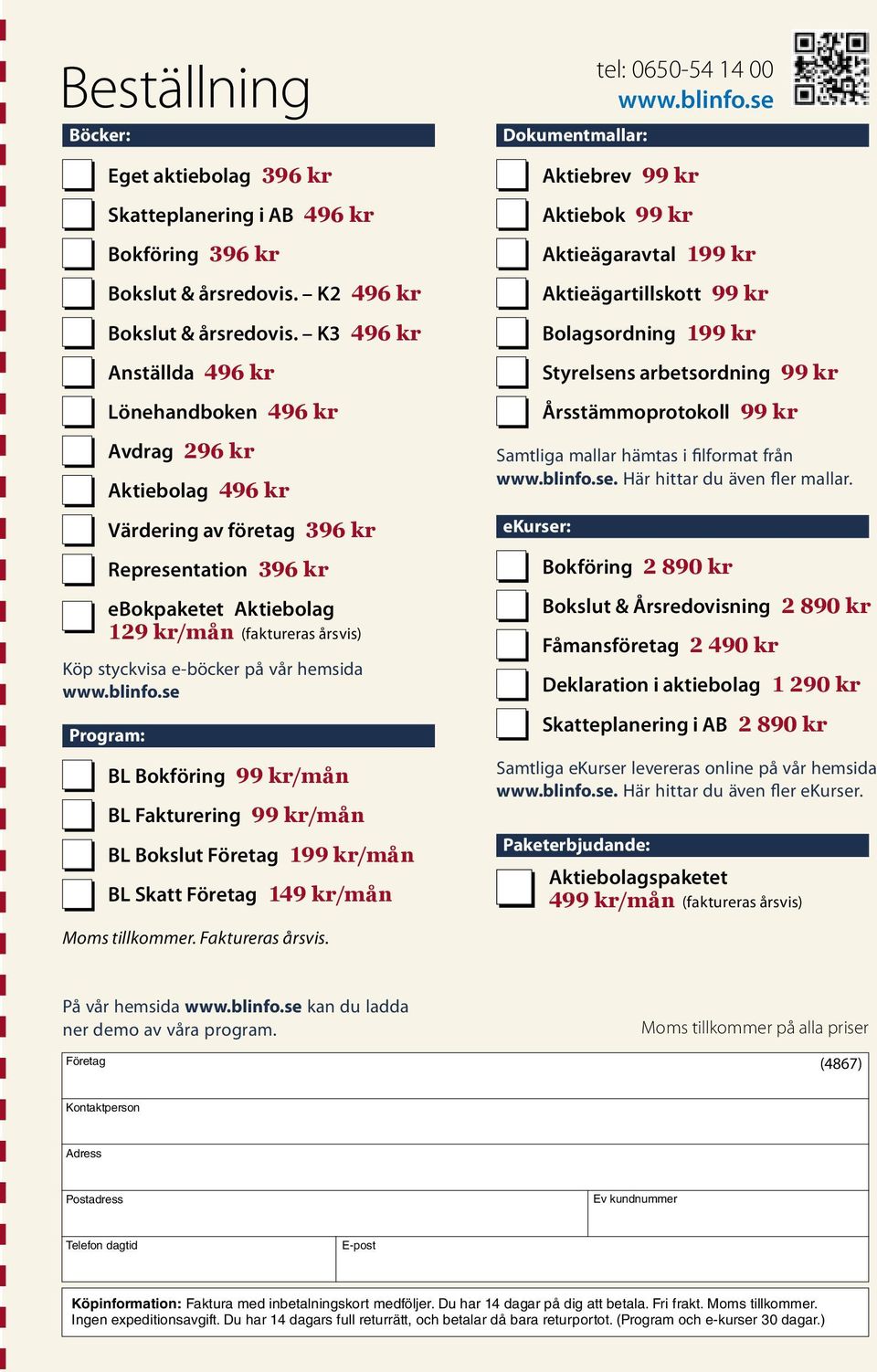 e-böcker på vår hemsida www.blinfo.se Program: BL Bokföring 99 kr/mån BL Fakturering 99 kr/mån BL Bokslut Företag 199 kr/mån BL Skatt Företag 149 kr/mån Moms tillkommer. Faktureras årsvis.