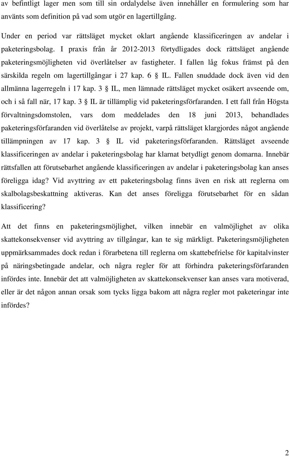 I praxis från år 2012-2013 förtydligades dock rättsläget angående paketeringsmöjligheten vid överlåtelser av fastigheter. I fallen låg fokus främst på den särskilda regeln om lagertillgångar i 27 kap.
