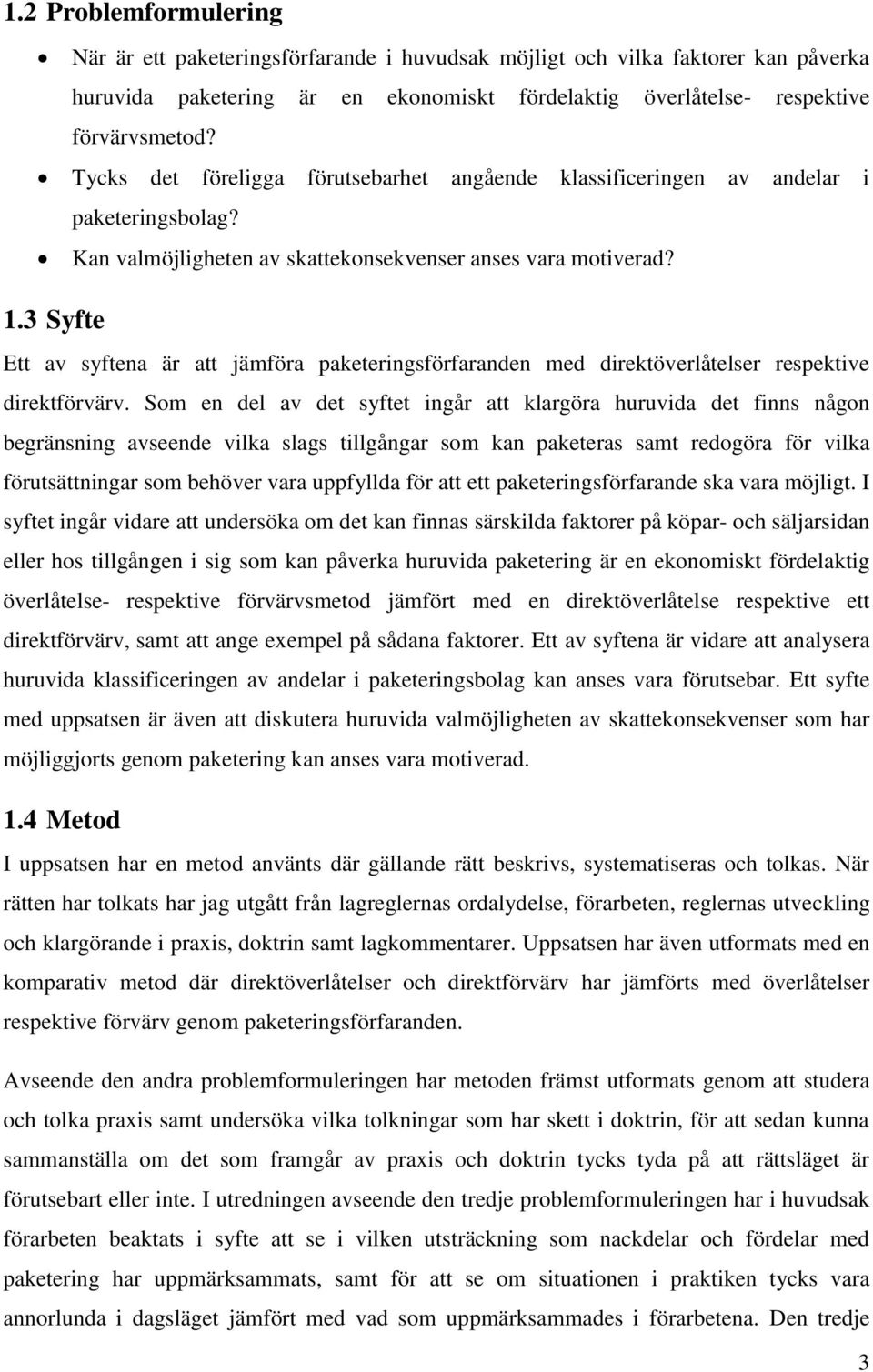 3 Syfte Ett av syftena är att jämföra paketeringsförfaranden med direktöverlåtelser respektive direktförvärv.