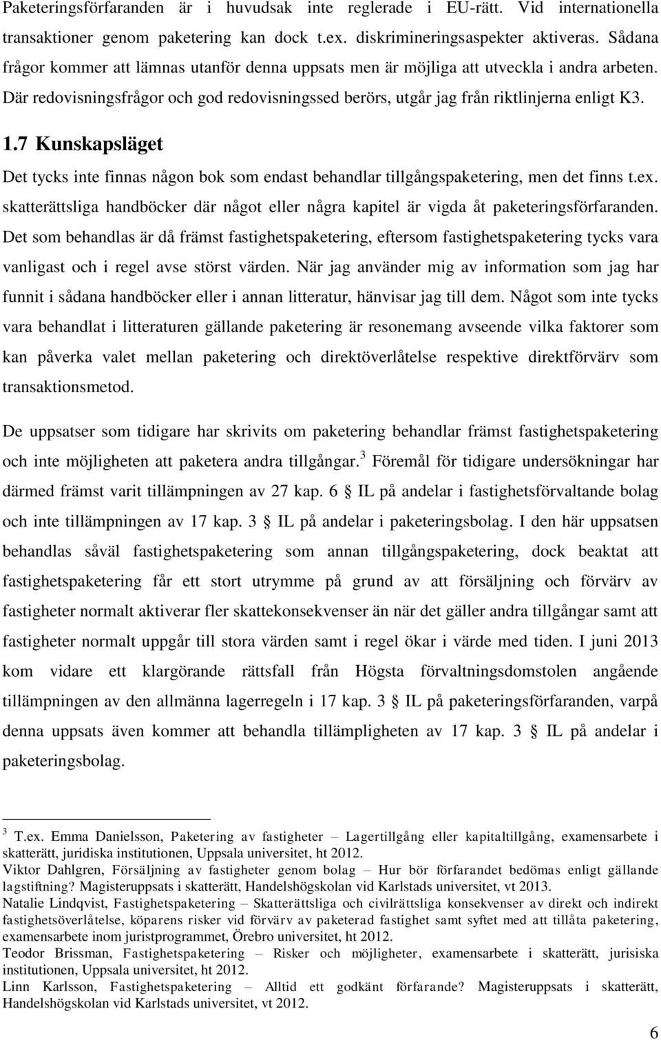7 Kunskapsläget Det tycks inte finnas någon bok som endast behandlar tillgångspaketering, men det finns t.ex.