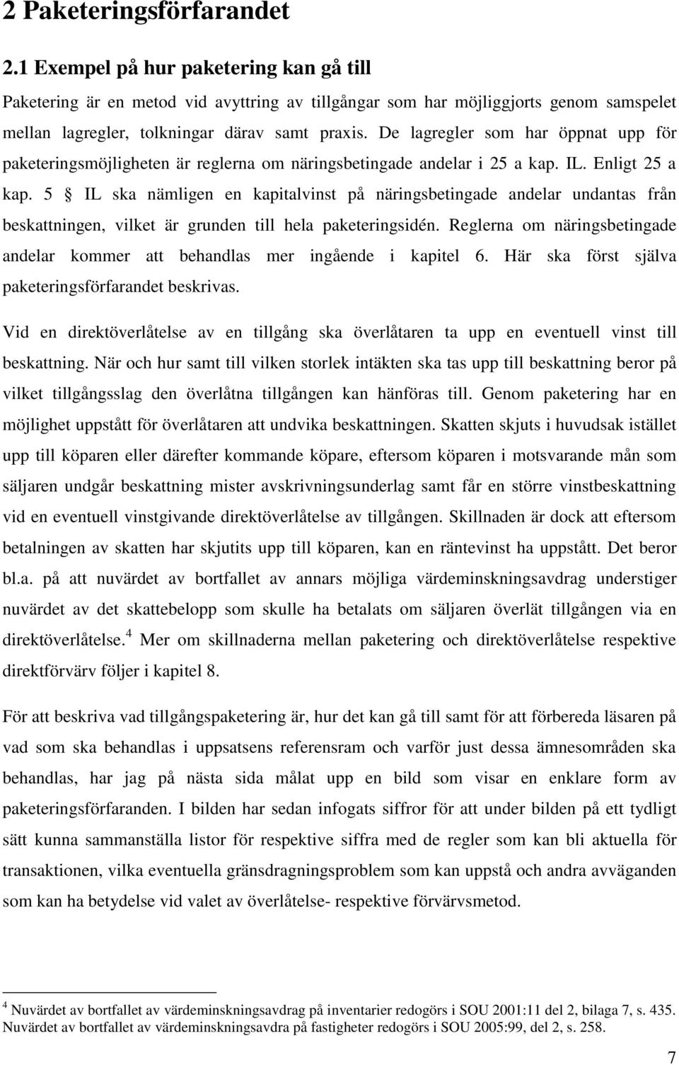De lagregler som har öppnat upp för paketeringsmöjligheten är reglerna om näringsbetingade andelar i 25 a kap. IL. Enligt 25 a kap.