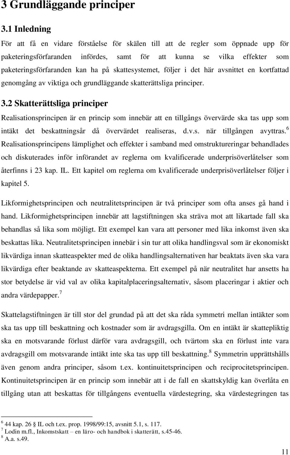 på skattesystemet, följer i det här avsnittet en kortfattad genomgång av viktiga och grundläggande skatterättsliga principer. 3.