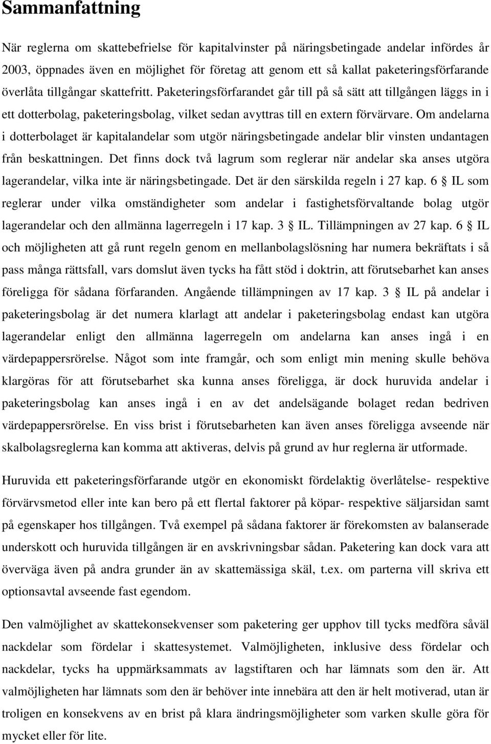 Om andelarna i dotterbolaget är kapitalandelar som utgör näringsbetingade andelar blir vinsten undantagen från beskattningen.