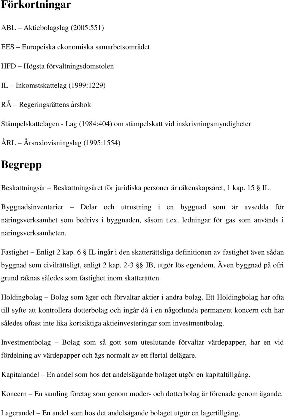 Byggnadsinventarier Delar och utrustning i en byggnad som är avsedda för näringsverksamhet som bedrivs i byggnaden, såsom t.ex. ledningar för gas som används i näringsverksamheten.