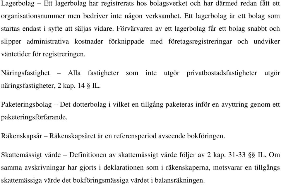 Förvärvaren av ett lagerbolag får ett bolag snabbt och slipper administrativa kostnader förknippade med företagsregistreringar och undviker väntetider för registreringen.