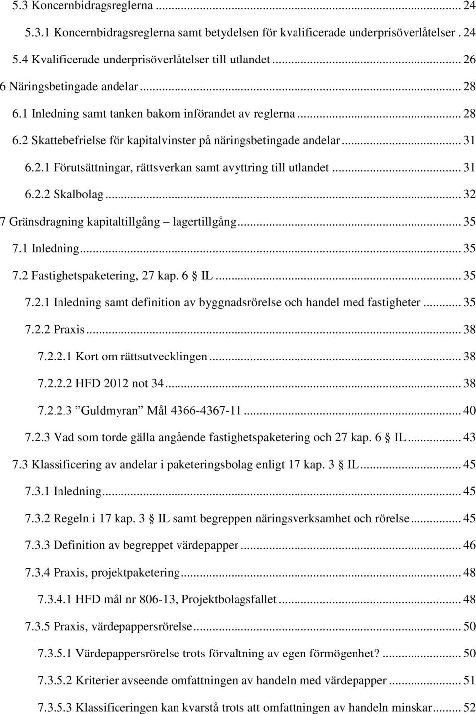 .. 31 6.2.2 Skalbolag... 32 7 Gränsdragning kapitaltillgång lagertillgång... 35 7.1 Inledning... 35 7.2 Fastighetspaketering, 27 kap. 6 IL... 35 7.2.1 Inledning samt definition av byggnadsrörelse och handel med fastigheter.