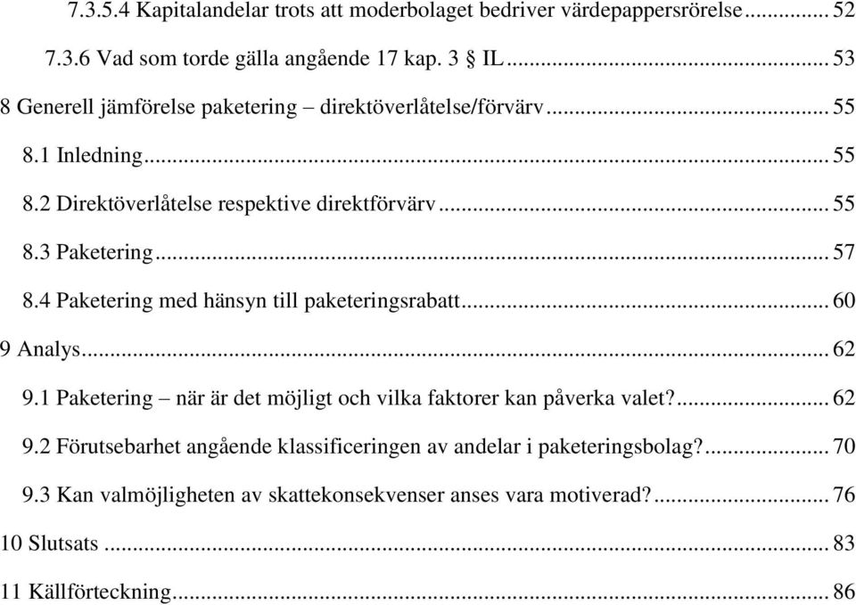 .. 57 8.4 Paketering med hänsyn till paketeringsrabatt... 60 9 Analys... 62 9.1 Paketering när är det möjligt och vilka faktorer kan påverka valet?... 62 9.2 Förutsebarhet angående klassificeringen av andelar i paketeringsbolag?