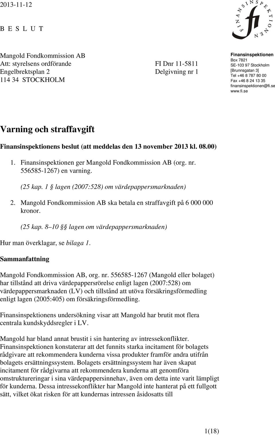 Finansinspektionen ger Mangold Fondkommission AB (org. nr. 556585-1267) en varning. (25 kap. 1 lagen (2007:528) om värdepappersmarknaden) 2.