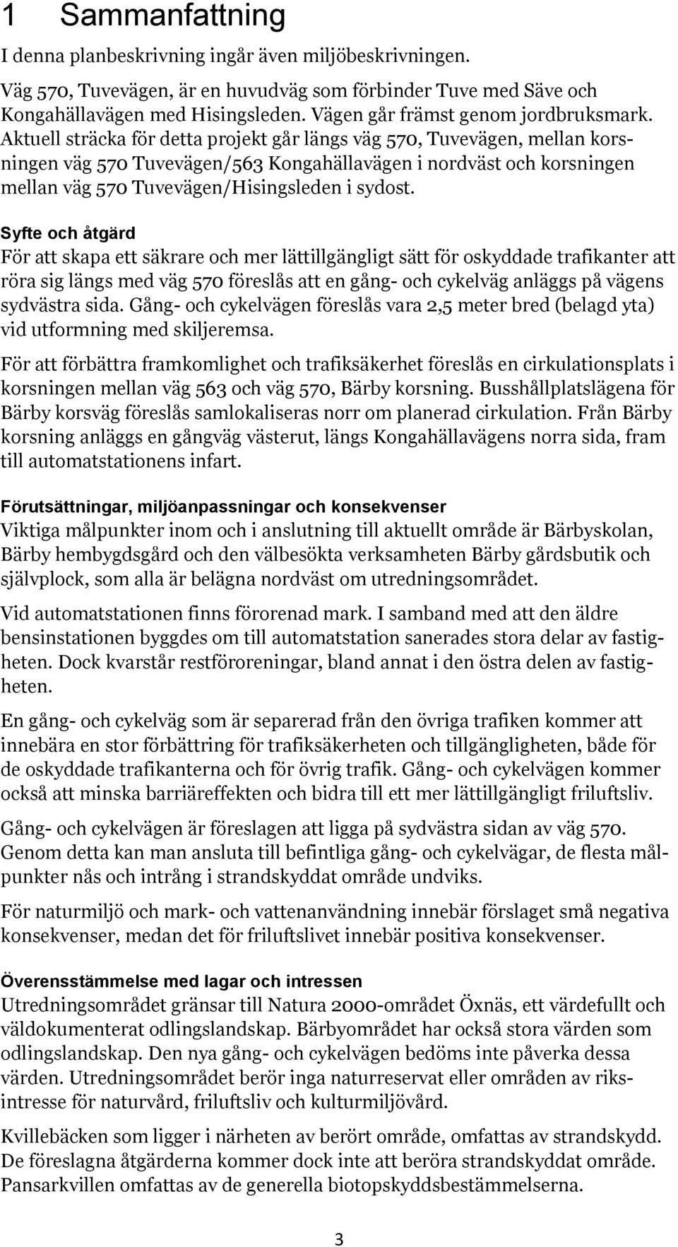 Aktuell sträcka för detta projekt går längs väg 570, Tuvevägen, mellan korsningen väg 570 Tuvevägen/563 Kongahällavägen i nordväst och korsningen mellan väg 570 Tuvevägen/Hisingsleden i sydost.