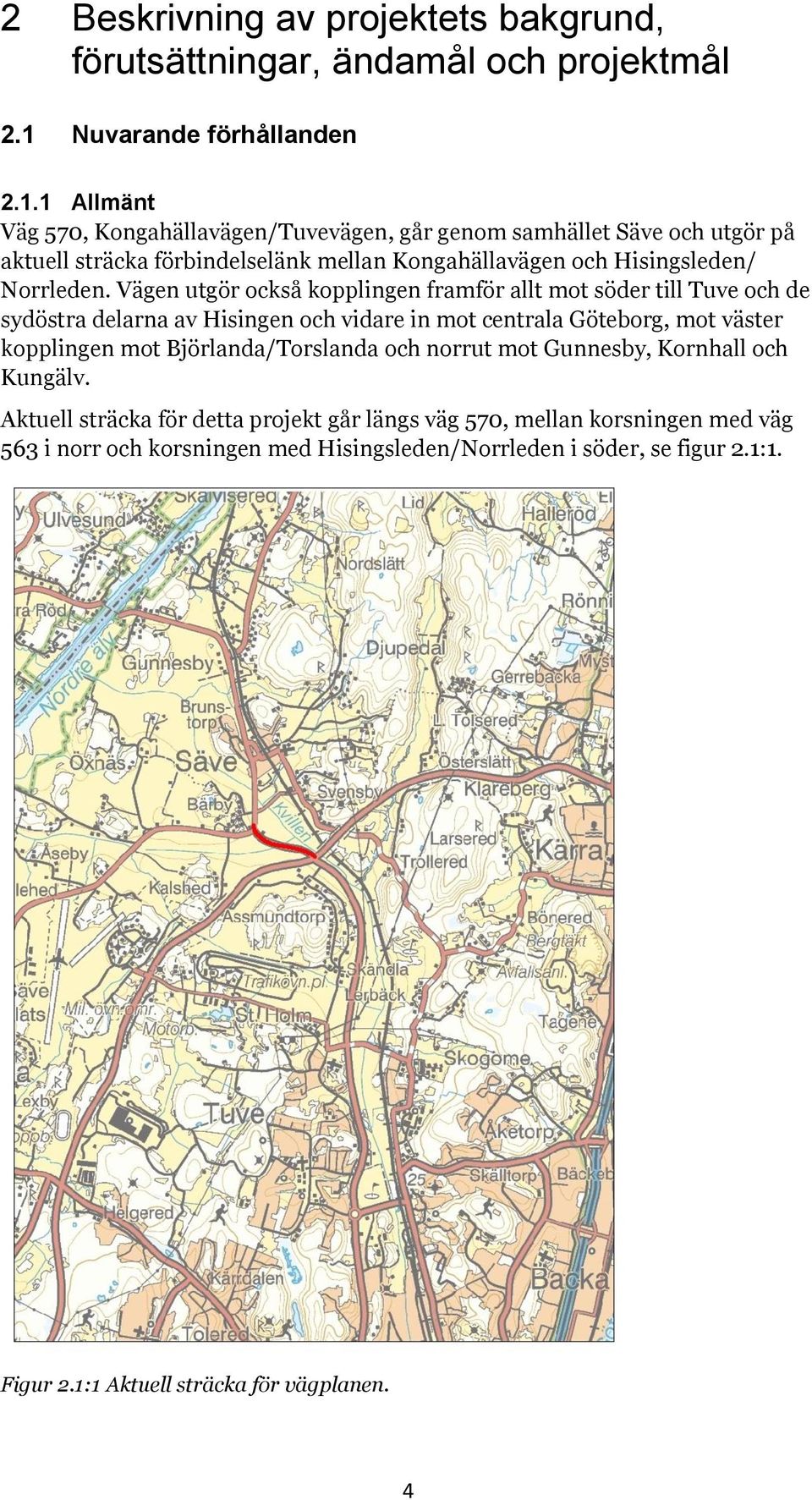 1 Allmänt Väg 570, Kongahällavägen/Tuvevägen, går genom samhället Säve och utgör på aktuell sträcka förbindelselänk mellan Kongahällavägen och Hisingsleden/ Norrleden.